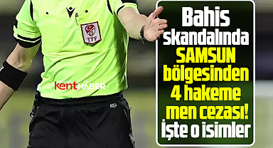 Samsun bölgesi 4 hakeme bahisten men cezası! İşte o isimler
