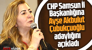 Samsun CHP'de Ayşe Akbulut Çubukçuoğlu İl Başkan adaylığını açıkladı