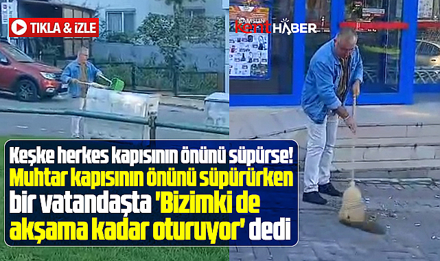 Samsun'da bu muhtar her gün kendi sokağını temizliyor