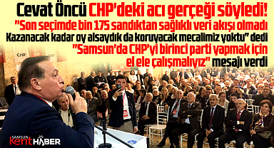 Samsun'da Cevat Öncü yerel seçimde CHP'deki acı gerçeği söyledi!
