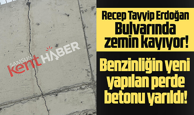 Samsun'da RTE Bulvarında zemin kayıyor! Benzinliğin perde betonları yarıldı