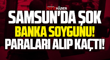 Samsun'un Çarşamba ilçesinde şok banka soygunu!