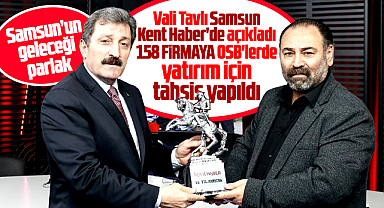 Samsun Valisi Tavlı, Samsun Kent Haber'de açıkladı! Samsun'un geleceği parlak