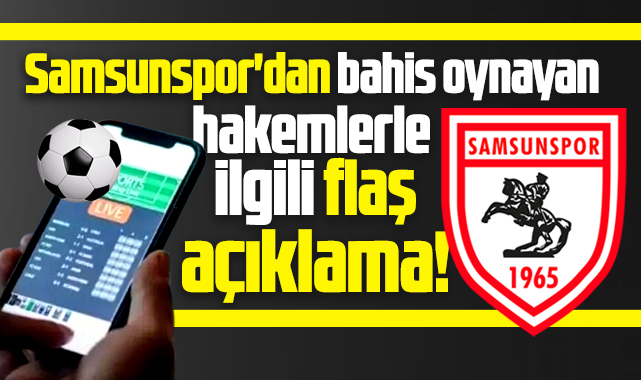 Samsunspor'dan bahis oynayan hakemlerle ilgili flaş açıklama!