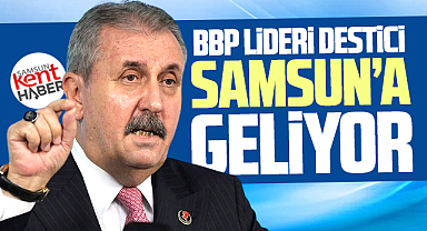 BBP Genel Başkanı Destici İl Kongresi için Samsun'a gelecek