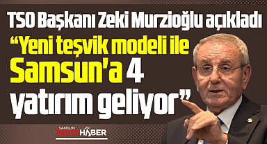 Samsun'a yeni teşvik modeli ile 4 yatırım geliyor!