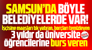 Samsun'da böyle belediyelerde var! Hem maaşları veriyor hem burs
