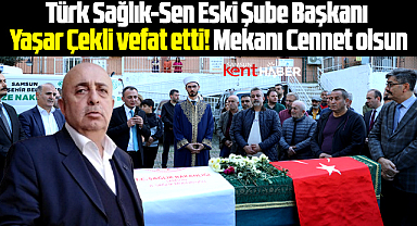 Samsun'da eski Türk Sağlık-Sen Şube Başkanı Yaşar Çekli vefat etti