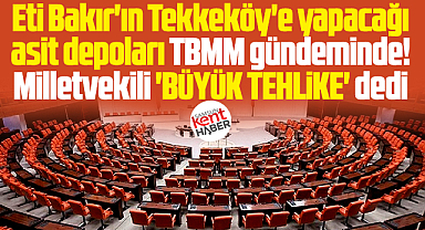 Samsun'da Eti Bakır'ın asit depoları TBMM gündeminde! Büyük tehlike