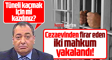 Samsun'da Kavak Cezaevinden firar eden iki mahkum yakalandı!