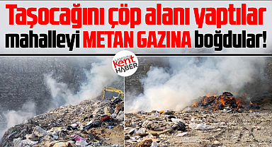 Samsun'da taşocağını çöp alanı yaptılar mahalleyi metan gazına boğdular!