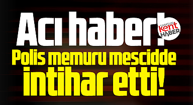 Samsun'un Kavak ilçesinde polis memuru mescidde intihar etti!