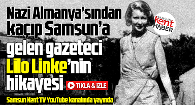 Nazi Almanya'sından kaçtı Samsun'a geldi! Lilo Linke'nin hikayesi!