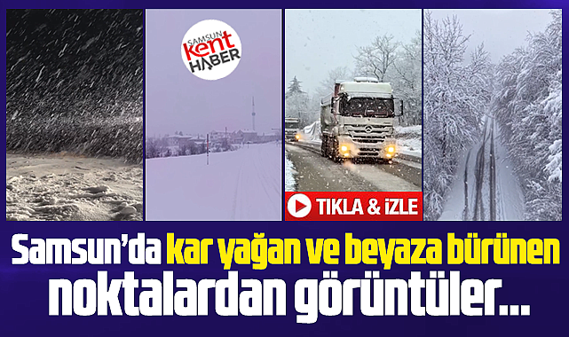 Samsun'a kar geldi! Samsun'da kar yağan noktalardan görüntüler