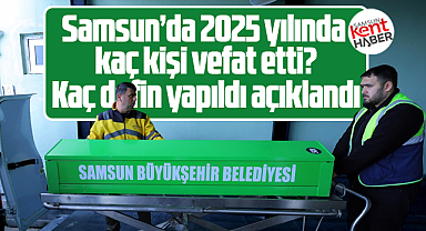 Samsun'da 2025 yılında kaç kişi vefat etti sayı açıklandı