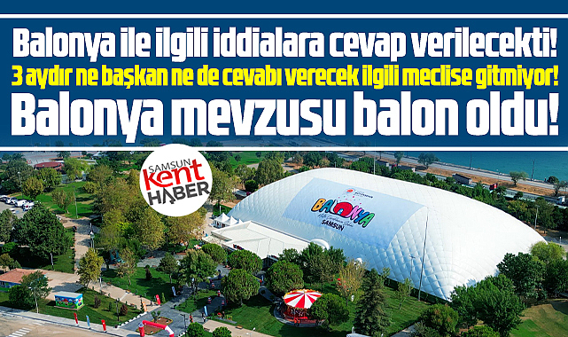 Samsun'da Balonya ile ilgili iddialara cevap verilecekti! 3 aydır erteleniyor!