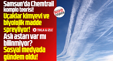 Samsun'da çekilen video Chemtrail komplo teorisi iddiasına neden oldu!