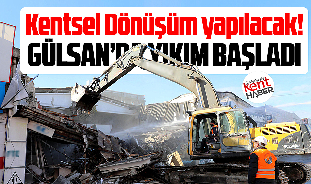 Samsun'da iş makineleri Gülsan'a girdi! Yıkım çalışmaları başladı!