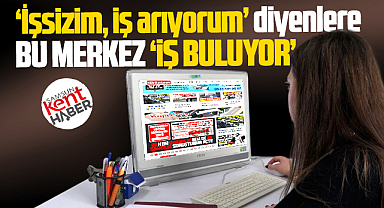 Samsun'da 'işsizim iş arıyorum' diyenlere bu merkez iş buluyor!