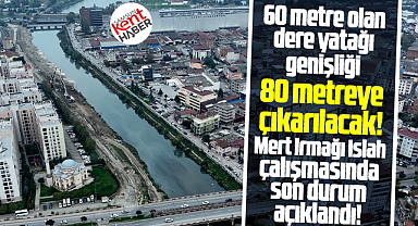 Samsun'da Mert Irmağı ıslah çalışmasında son durumu DSİ açıkladı!