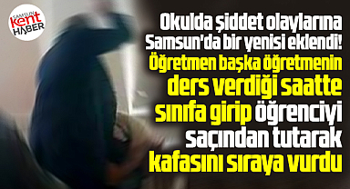 Samsun'da öğretmen öğrenciyi darp etti! Saçından tutup kafasını sıraya vurdu