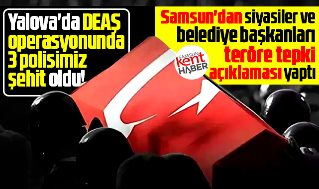 Samsun'da siyasilerden Yalova'da 3 polisin şehit olması ile ilgili açıklama!