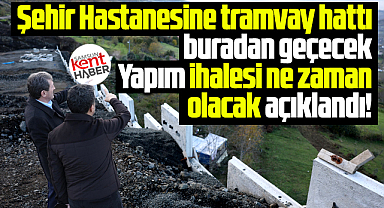 Samsun Şehir Hastanesi tramvay hattı ihalesinin ne zaman olacağı açıklandı