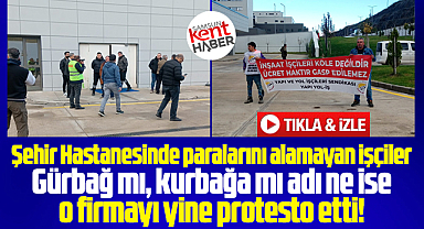 Samsun Şehir Hastanesinde işçi alacaklarını ödemeyen firma protesto edildi