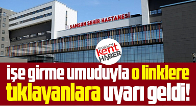 Samsun Şehir Hastanesinde işe girmek için o linklere tıklayanlara uyarı geldi!