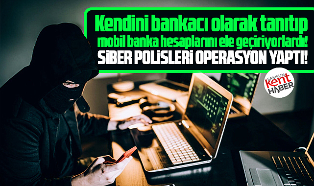 Samsun ve İstanbul'da mobil banka hesaplarını ele geçirenlere operasyon!