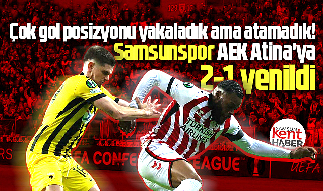 Samsunspor, Konferans Ligi'nde AEK Atina'ya 2-1 yenildi