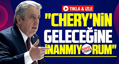 Chery açıklaması! Samsun'a geleceğini düşünmüyorum!