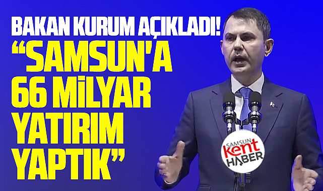 Samsun'a 66 milyar yatırım yaptık! Bakan Murat Kurum açıkladı!