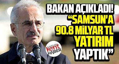 Samsun'a 90.8 milyar TL yatırım yapıldı! Bakan Uraloğlu açıkladı 