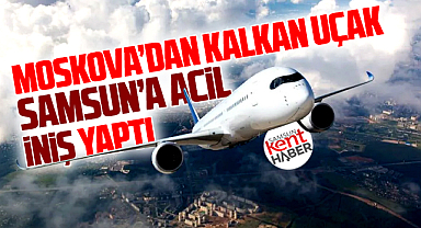Samsun'a Moskova'dan kalkan uçak acil iniş yaptı!