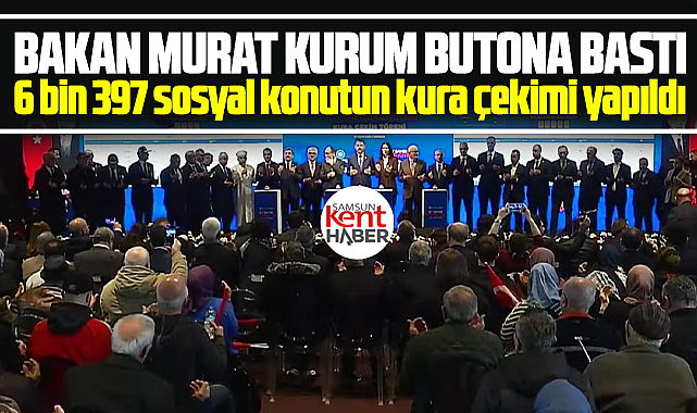 Samsun'da 6 bin 397 sosyal konutun kura çekimi yapıldı