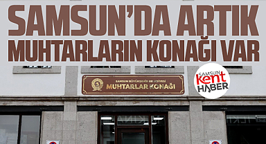 Samsun'da artık muhtarların konağı var! Büyükşehir yaptı!