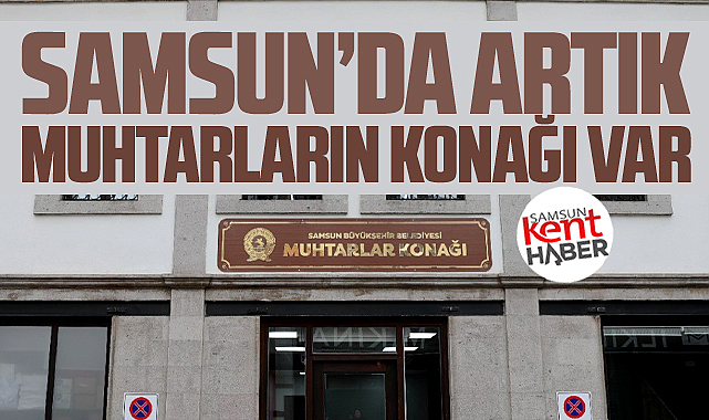 Samsun'da artık muhtarların konağı var! Büyükşehir yaptı!