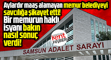 Samsun'da aylardır maaşı ödenmeyen memur belediyeyi başsavcılığa şikayet etti
