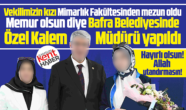 Samsun'da Bafra Belediyesinde vekilin kızı Özel Kalem Müdürü yapıldı