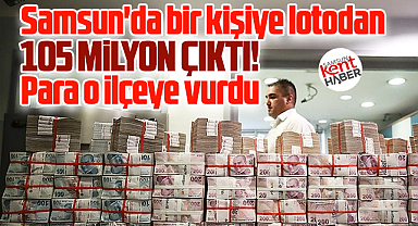  Samsun'da lotodan bir kişiye105 milyon çıktı! Para o ilçeye vurdu