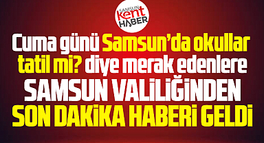 Samsun'da son dakika! 2 Ocak Cuma günü il geneli tüm okullar tatil!