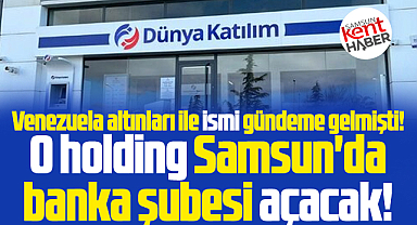 Samsun'da Venezuela altınları ile gündem olan holding banka açacak