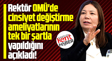 Samsun OMÜ'de cinsiyet değiştirme ameliyatı tek bir şartla yapılıyor!