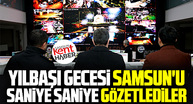 Samsun'u 2026 yılbaşı gecesi saniye saniye gözetlediler