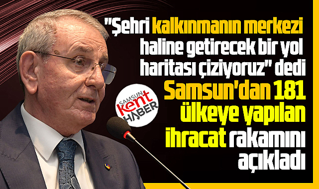 Samsun'u kalkınmanın merkezi haline getirecek yol haritası çiziliyor!