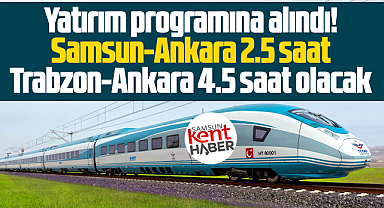 Samsun'un beklediği proje! Hızlı Tren yatırım programına alındı!