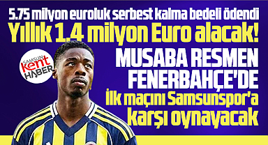 Samsunspor'dan ayrılan Musaba Fenerbahçe'de! Yıllık 1.4 milyon euro alacak!