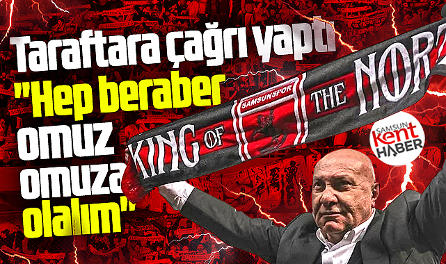 Yüksel Yıldırım'dan Samsunspor taraftarına çağrı! Omuz omuza olalım!