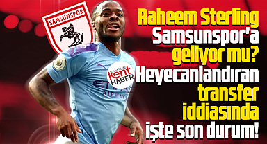 Raheem Sterling Samsunspor'a geliyor mu? İşte son durum!
